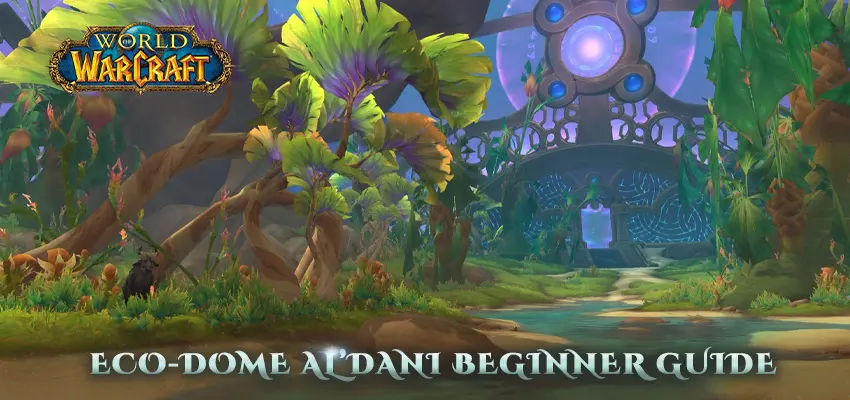 World of Warcraft – Eco-Dome Al’dani Beginner Guide 